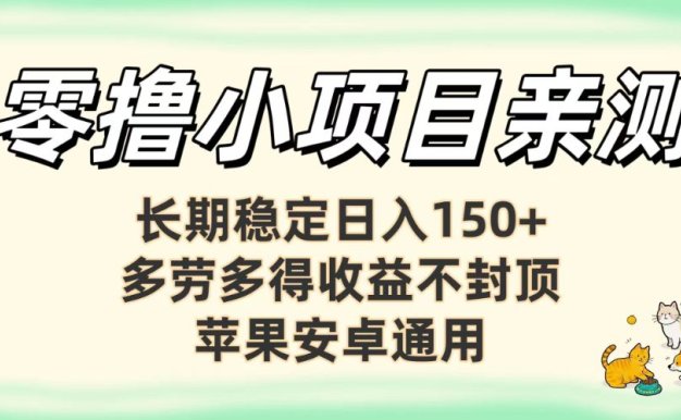 亲测零撸小项目长期稳定日赚150+，多劳多得收益不封顶，苹果安卓均可