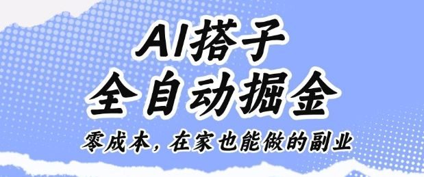 AI搭子全自动掘金零成本,在家也能做的副业