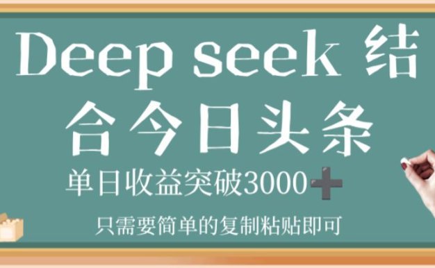 deep seek，结合今日头条，单日收益突破 3000+，只需要简单的复制粘贴即可