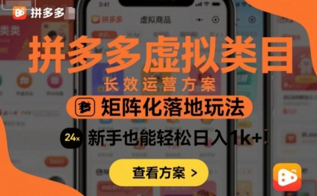 拼多多虚拟类目长效运营方案:矩阵化落地玩法,新手也能轻松日入1k+