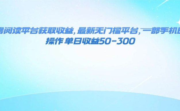零撸阅读平台获取收益,最新无门槛平台,一部手机即可操作 单日收益50-300