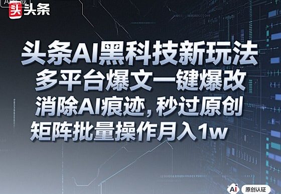 头条AI黑科技新玩法,多平台爆文一键爆改,消除AI痕迹,秒过原创,矩阵批量操作月入1w+