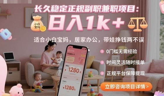 长久稳定正规副职兼职项目,日入1k+,适合小白宝妈,居家办公,带娃挣钱两不误