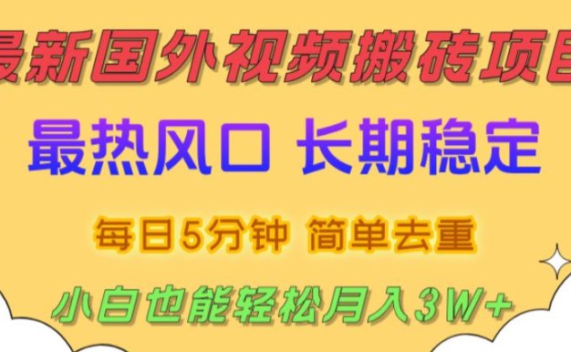 2025最新热门风口，国外视频搬砖项目，剪辑简单去重，小白也能轻松月入3W+