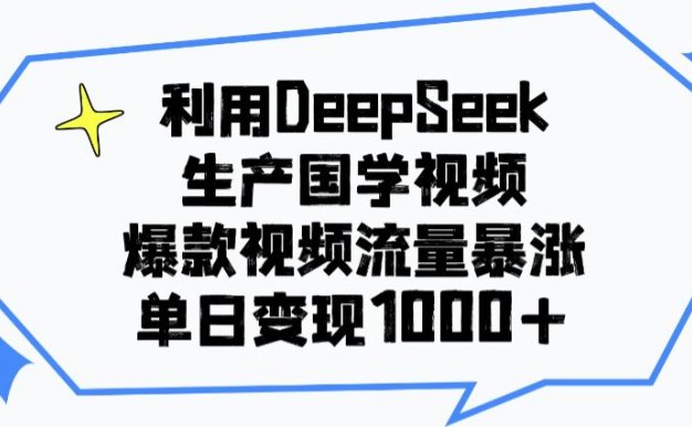 利用DeepSeek生成国学视频,爆款视频流量暴涨,单日变现1000+