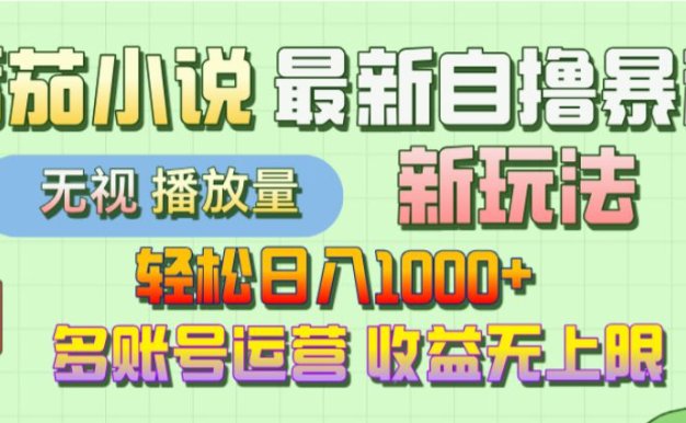 【最新】番茄小说自撸暴利新玩法！轻松日入1000+，无视播放量，可放大，收益无上限！