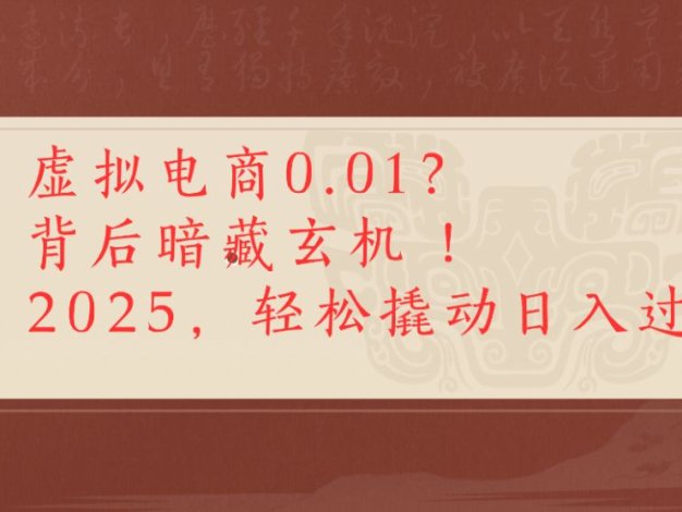 虚拟电商0.01?背后暗藏玄机!2025,轻松撬动日入过千