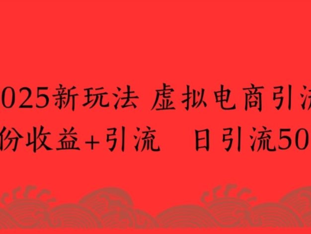 2025新玩法,虚拟电商引流两份收益+引流 日引流500+