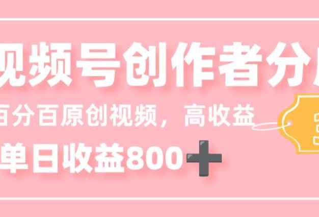 最新视频号创作者分成 3.0,100%原创视频高收益,单日收益 800+