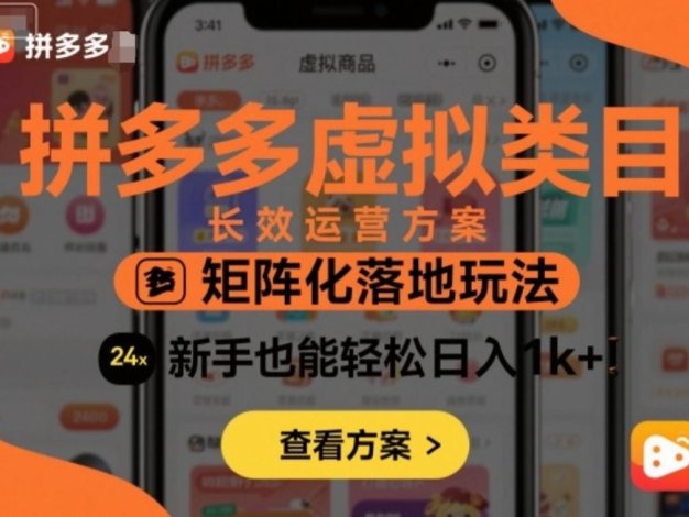 拼多多虚拟类目长效运营方案：矩阵化落地玩法，新手也能轻松日入1k+