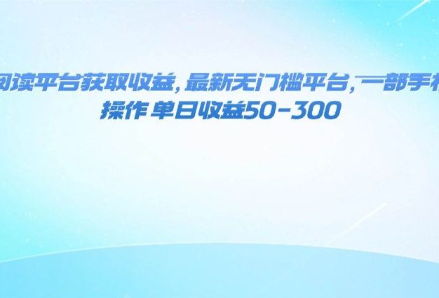零撸阅读平台获取收益,最新无门槛平台,一部手机即可操作 单日收益50-300