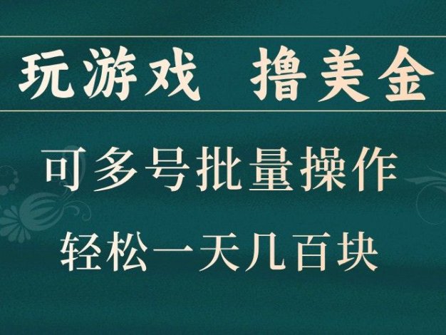 玩游戏撸美金，可多号批量操作，边玩边赚钱，一天几百块轻轻松松！