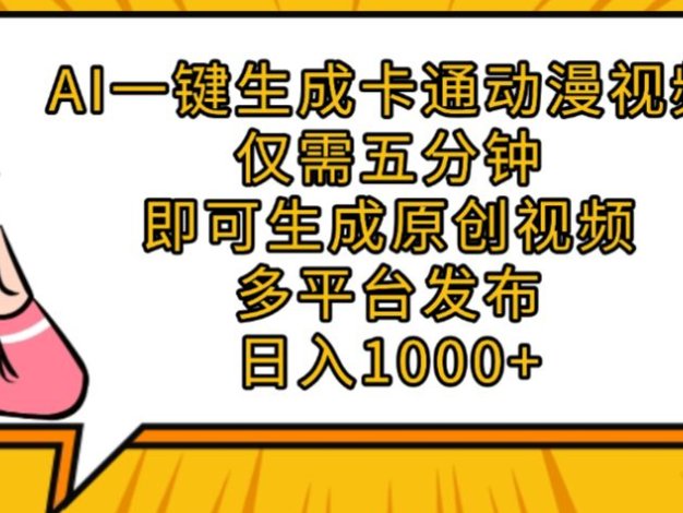 AI一键生成卡通动漫视频,五分钟即可生成原创视频,多平台发布,日入1000+