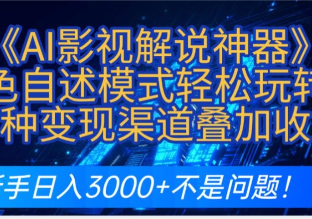 炸裂!《AI影视解说神器》角色自述模式轻松玩转!多种变现渠道叠加收益,新手日入3000+不是问题!