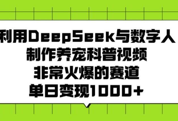 利用DeepSeek,与数字人,制作养宠科普视频,非常火爆的赛道,单日变现1000+