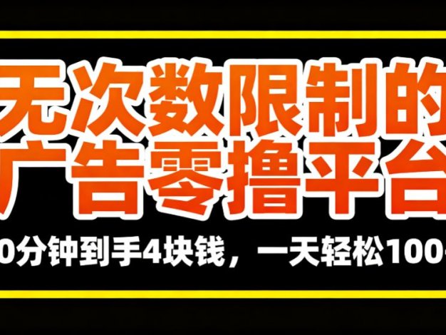 无次数限制的广告零撸平台，10分钟到手4块钱，一天轻松100+