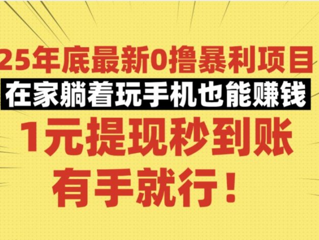 25年底最新0撸暴利项目,在家躺着玩手机也能赚钱,1元提现秒到账,有手就行!