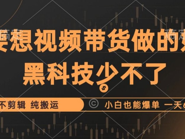 抖音视频带货最暴力玩法，利用黑科技纯搬运，一刀不剪，小白也能爆单，一天600+
