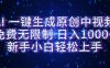 AI一键生成原创中视频，小白轻松上手，免费无限制，单账号日收益1000+