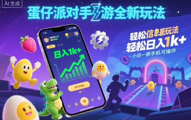 蛋仔派对手游全新玩法,轻松日入1k+,风口信息差玩法,当天见收益,小白一部手机可操作