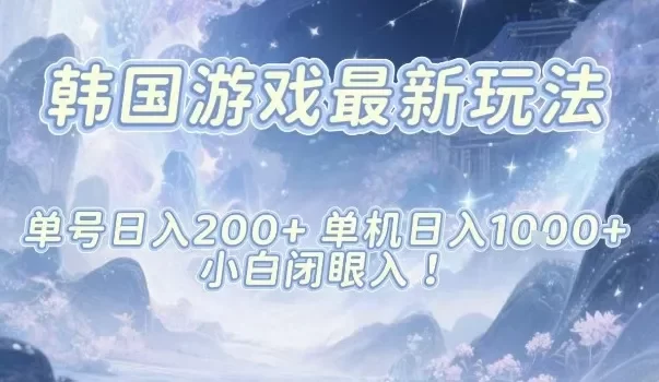韩国游戏最新玩法,单号收益200+,单机收益1k+,小白闭眼入