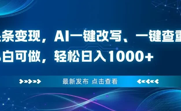 头条变现,AI一键改写、一键查重、小白可做,轻松日入1000+
