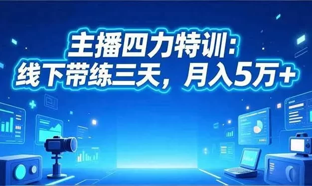 主播四力特训:线下带练三天,月入5万+