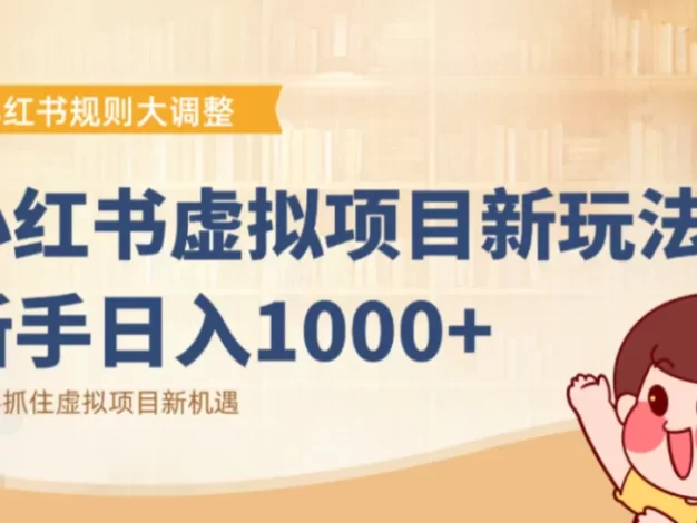 小红书虚拟项目新玩法:抓住平台规则调整机遇,新手日入1000+