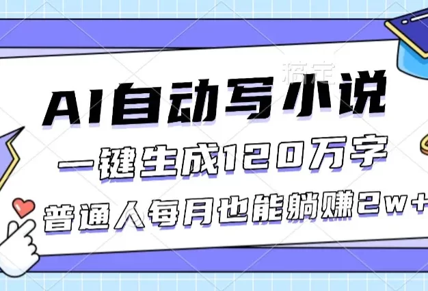 AI自动写小说一键生成120万字,普通人每月也能躺赚2w+