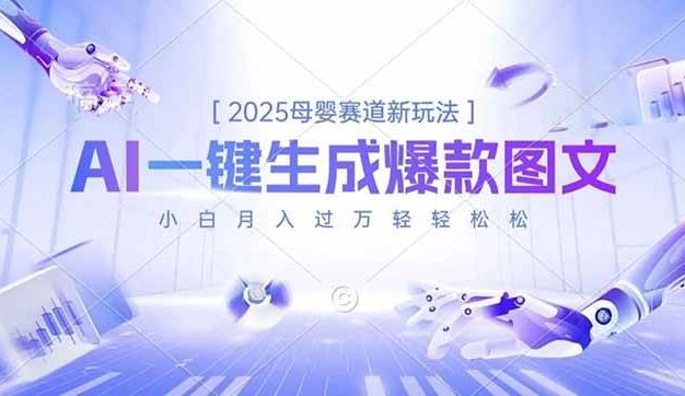 2025母婴赛道新玩法,AI一键生成爆款图文,小白月入过万轻轻松松