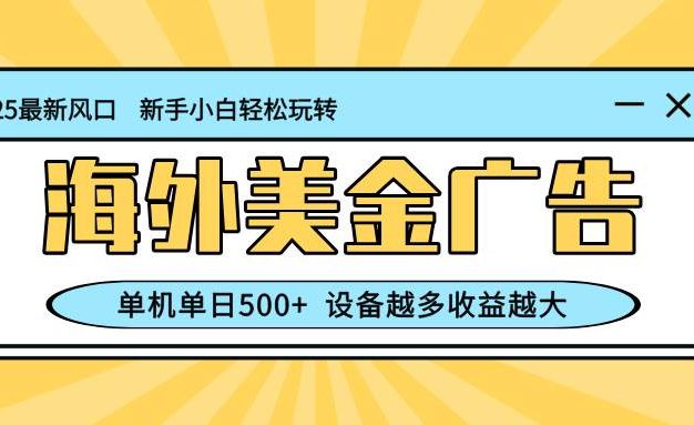 最新蓝海项目,海外美金广告,单机单日500+,可矩阵放大,设备越多收益越大