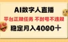 AI数字人直播+平台正规任务，不封号稳定月入4K+