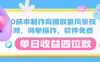 0成本制作高播放量风景视频，简单操作，软件免费，单日收益四位数