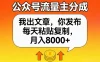公众号流量主分成，我出文章，你发布，每天粘贴复制，月入8000+