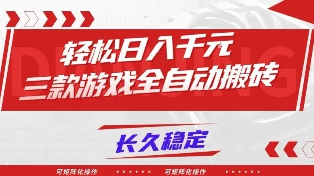 三款游戏全自动搬砖,轻松日入1k+,长久稳定,可矩阵化操作
