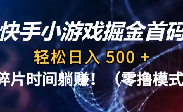 碎片时间躺赚!快手小游戏掘金首码(零撸模式),轻松日入 500 +