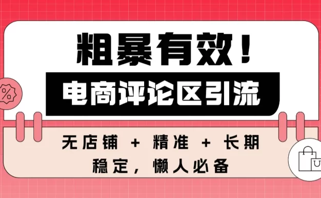 粗暴有效!电商评论区引流,无店铺 + 精准 + 长期,懒人必备
