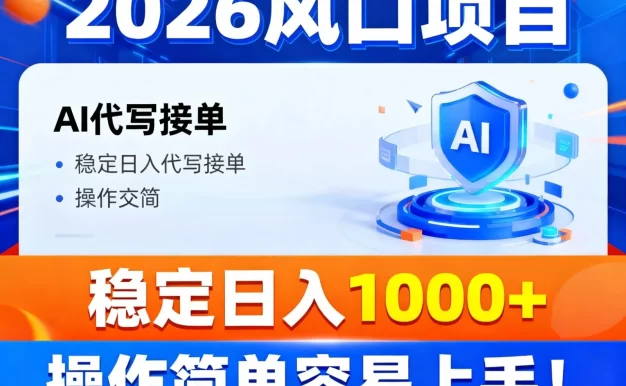 2026风口项目,提供接单渠道,AI代写接单,稳定日入1000+,操作简单容易上手