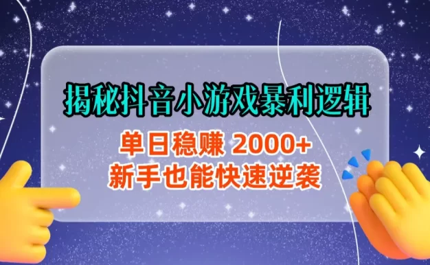 揭秘抖音小游戏暴利逻辑:单日稳赚 2000+,新手也能快速逆袭