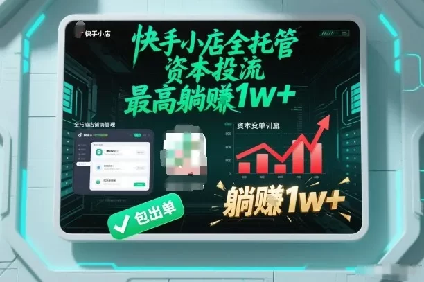 【快手小店全托管】资本投流,包出单,最高躺賺1w+