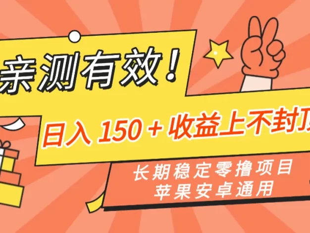 亲测有效!长期稳定零撸项目,日入 150 + 收益上不封顶,苹果安卓通用