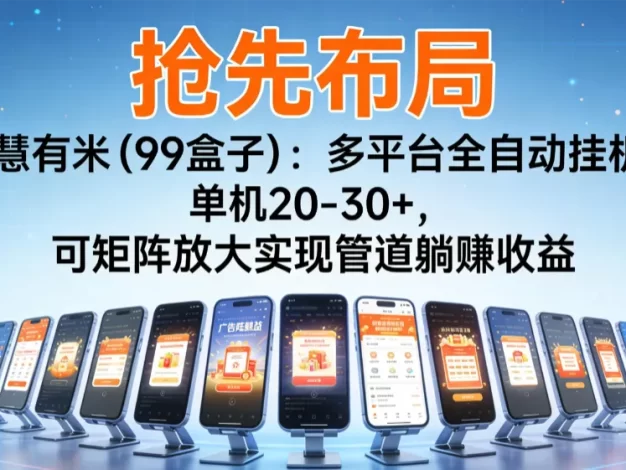 【抢先布局】慧有米(99盒子):多平台全自动挂机,单机20-30+,可矩阵放大实现管道躺赚收益