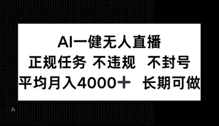 AI一键无人直播,正规任务不违规不封号,平均月入4k+长期可做