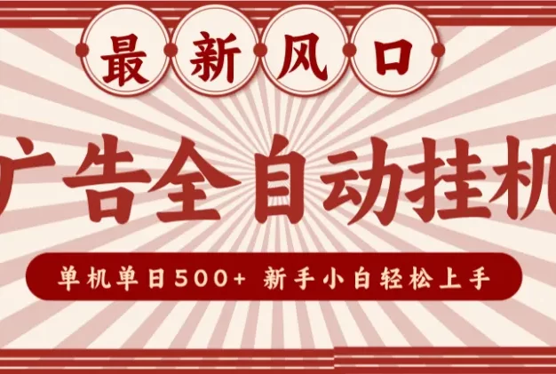 2025最新风口 广告全自动挂机 单机单机单日500+ 电脑越多收益越大,新手小白轻松上手