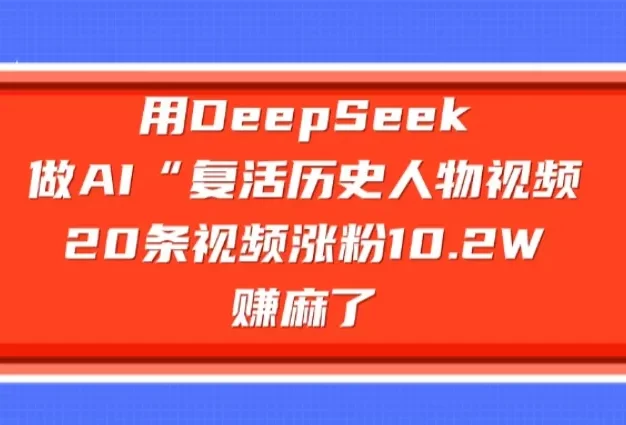 用DeepSeek做复活历史人物AI视频,20条视频涨粉10.2W,赚麻了