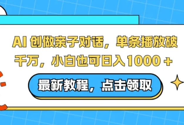 AI 创做亲子对话赛道,单条播放破千万,小白也可日入1000 +