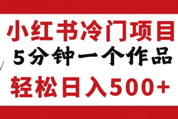 小红书冷门项目,但很赚钱,5分钟一个原创作品,轻松日入500+