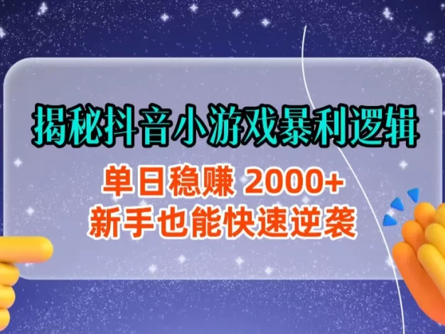 揭秘抖音小游戏暴利逻辑:单日稳赚 2000+,新手也能快速逆袭