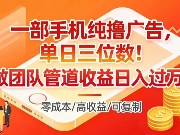一部手机纯撸广告,单日三位数!做团队管道收益日入过万!