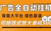广告全自动挂机 单机单日500+ 矩阵放大 背靠大平台 绿色稳定 新手小白轻松玩转